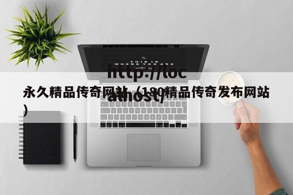 永久精品传奇网站(180精品传奇发布网站)
